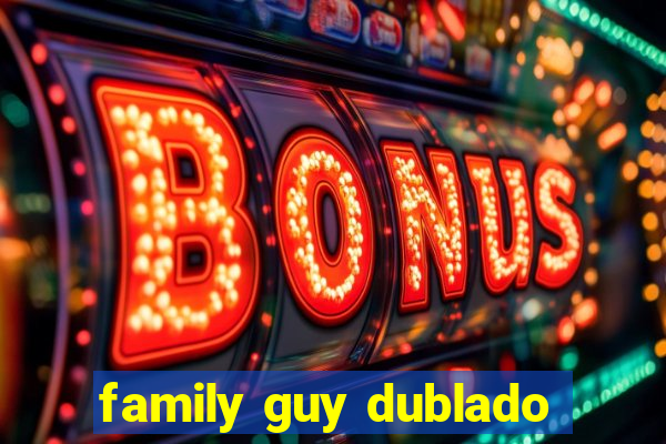 family guy dublado